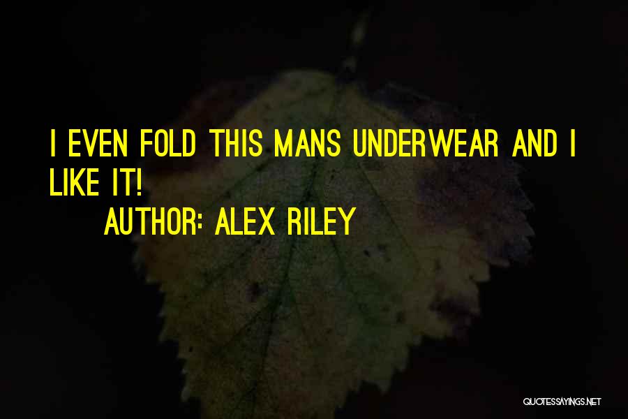 Alex Riley Quotes: I Even Fold This Mans Underwear And I Like It!