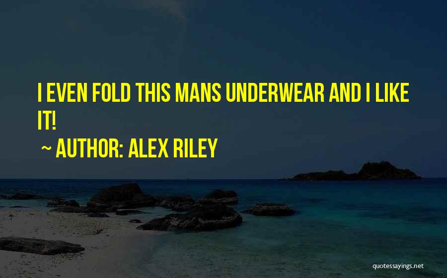 Alex Riley Quotes: I Even Fold This Mans Underwear And I Like It!