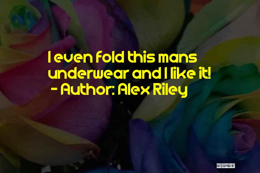 Alex Riley Quotes: I Even Fold This Mans Underwear And I Like It!