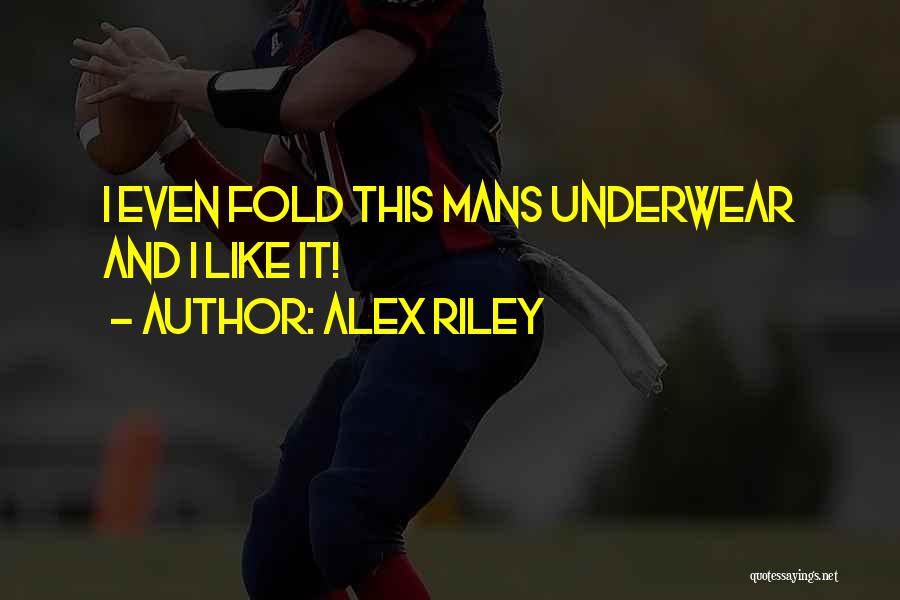 Alex Riley Quotes: I Even Fold This Mans Underwear And I Like It!
