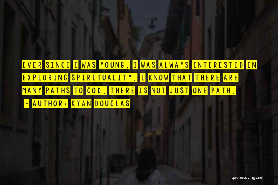 Kyan Douglas Quotes: Ever Since I Was Young, I Was Always Interested In Exploring Spirituality. I Know That There Are Many Paths To