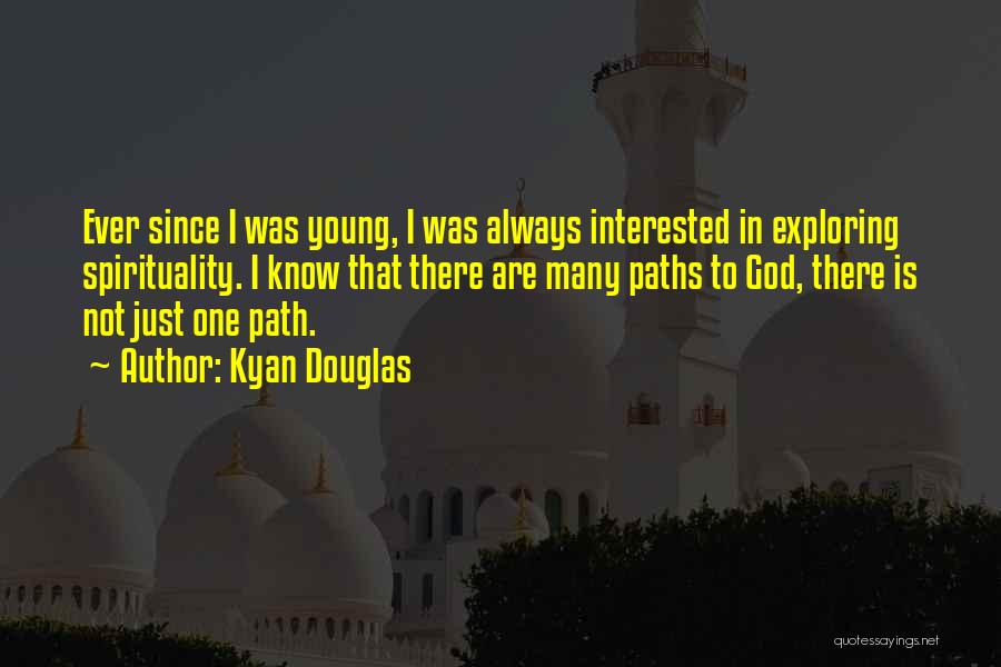 Kyan Douglas Quotes: Ever Since I Was Young, I Was Always Interested In Exploring Spirituality. I Know That There Are Many Paths To