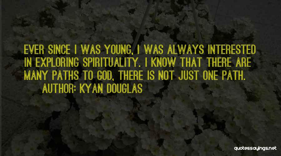 Kyan Douglas Quotes: Ever Since I Was Young, I Was Always Interested In Exploring Spirituality. I Know That There Are Many Paths To