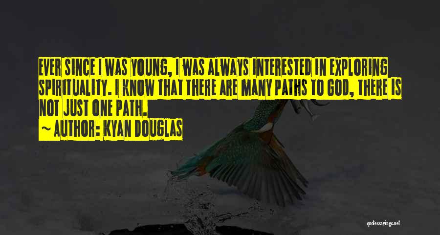 Kyan Douglas Quotes: Ever Since I Was Young, I Was Always Interested In Exploring Spirituality. I Know That There Are Many Paths To