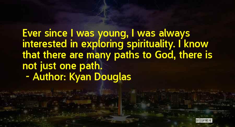 Kyan Douglas Quotes: Ever Since I Was Young, I Was Always Interested In Exploring Spirituality. I Know That There Are Many Paths To