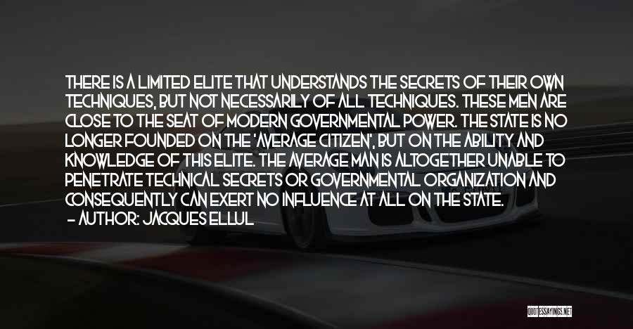 Jacques Ellul Quotes: There Is A Limited Elite That Understands The Secrets Of Their Own Techniques, But Not Necessarily Of All Techniques. These