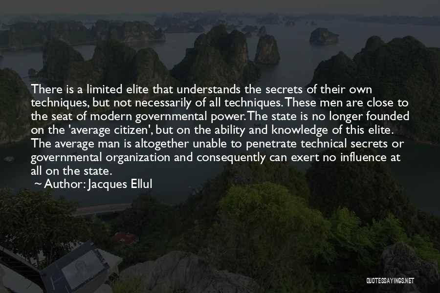 Jacques Ellul Quotes: There Is A Limited Elite That Understands The Secrets Of Their Own Techniques, But Not Necessarily Of All Techniques. These