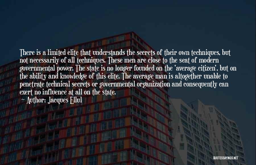 Jacques Ellul Quotes: There Is A Limited Elite That Understands The Secrets Of Their Own Techniques, But Not Necessarily Of All Techniques. These