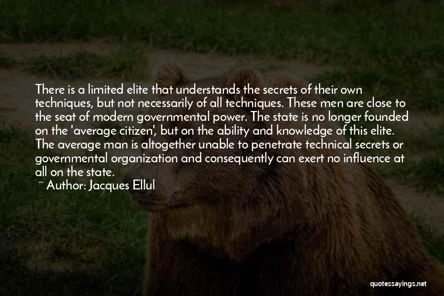 Jacques Ellul Quotes: There Is A Limited Elite That Understands The Secrets Of Their Own Techniques, But Not Necessarily Of All Techniques. These