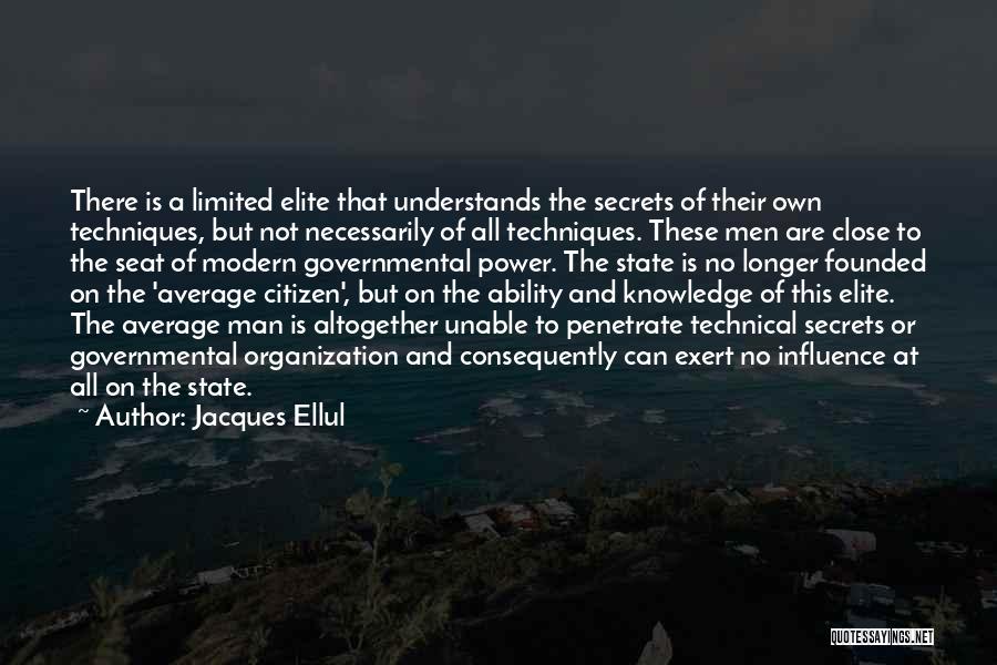 Jacques Ellul Quotes: There Is A Limited Elite That Understands The Secrets Of Their Own Techniques, But Not Necessarily Of All Techniques. These