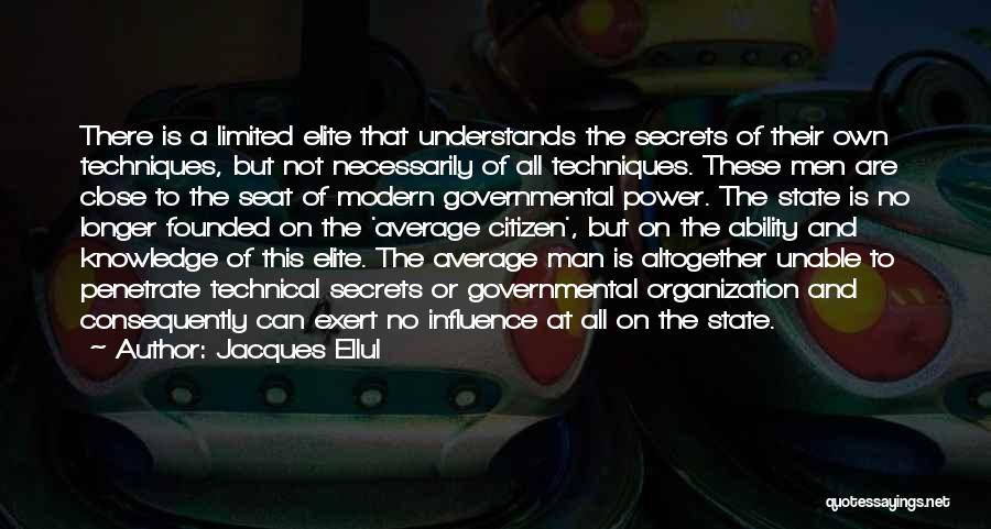 Jacques Ellul Quotes: There Is A Limited Elite That Understands The Secrets Of Their Own Techniques, But Not Necessarily Of All Techniques. These