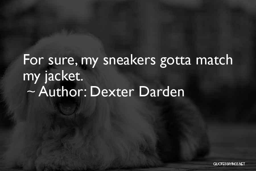 Dexter Darden Quotes: For Sure, My Sneakers Gotta Match My Jacket.
