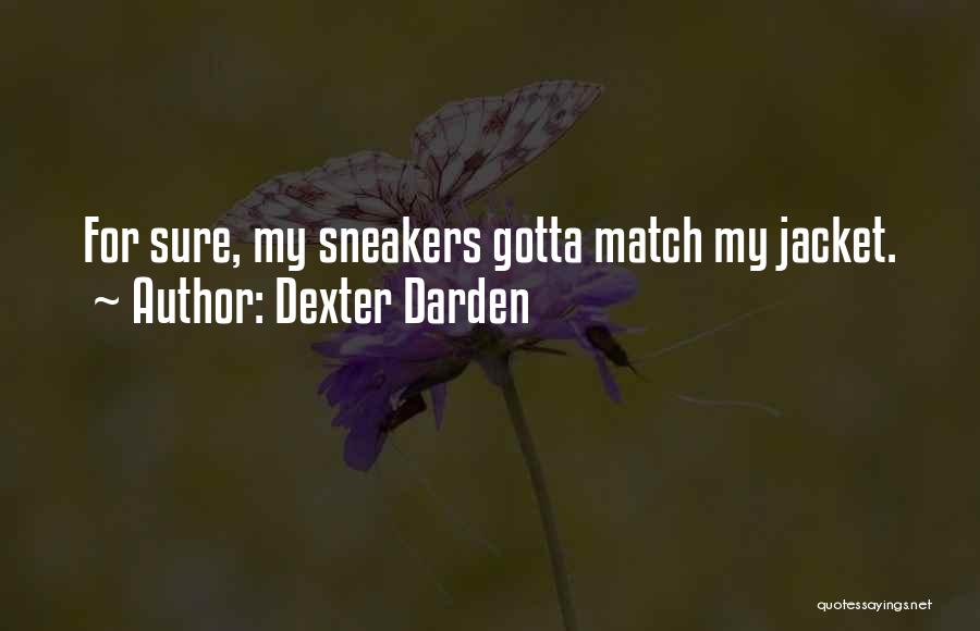 Dexter Darden Quotes: For Sure, My Sneakers Gotta Match My Jacket.