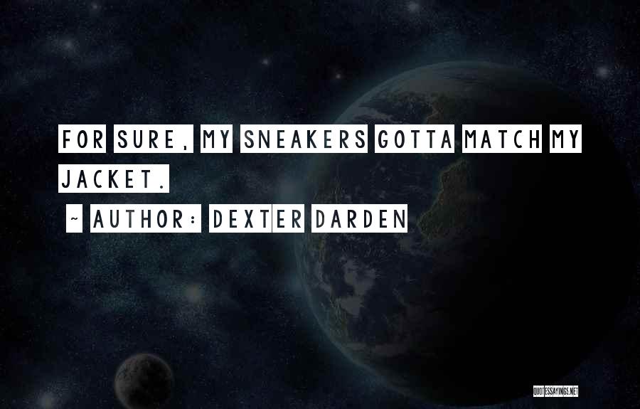 Dexter Darden Quotes: For Sure, My Sneakers Gotta Match My Jacket.