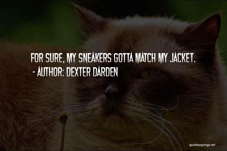 Dexter Darden Quotes: For Sure, My Sneakers Gotta Match My Jacket.
