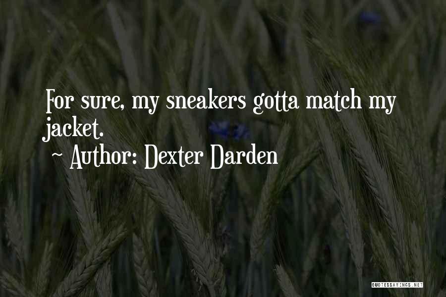 Dexter Darden Quotes: For Sure, My Sneakers Gotta Match My Jacket.