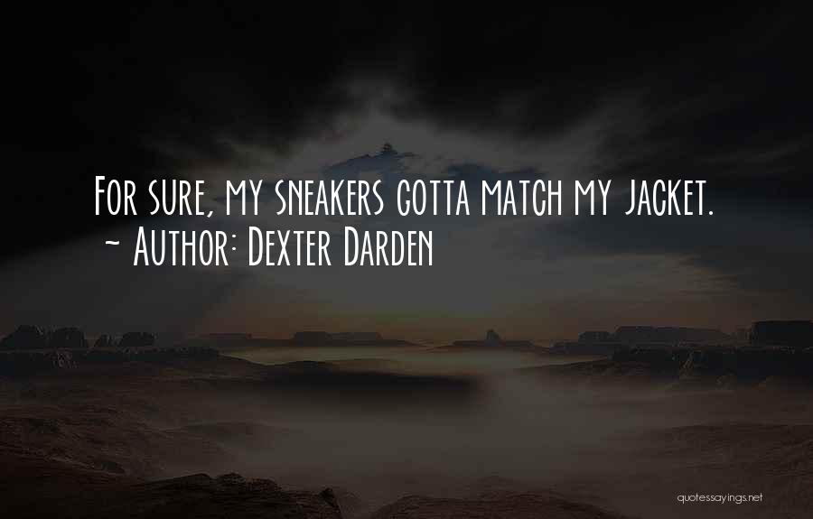 Dexter Darden Quotes: For Sure, My Sneakers Gotta Match My Jacket.