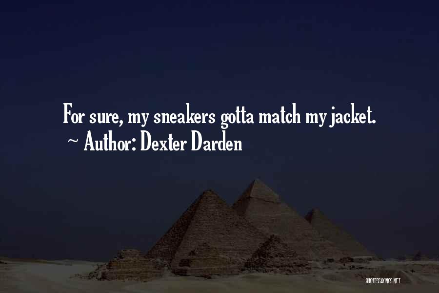 Dexter Darden Quotes: For Sure, My Sneakers Gotta Match My Jacket.