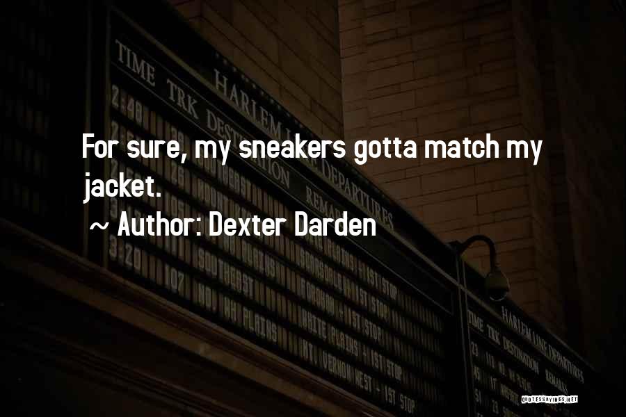 Dexter Darden Quotes: For Sure, My Sneakers Gotta Match My Jacket.