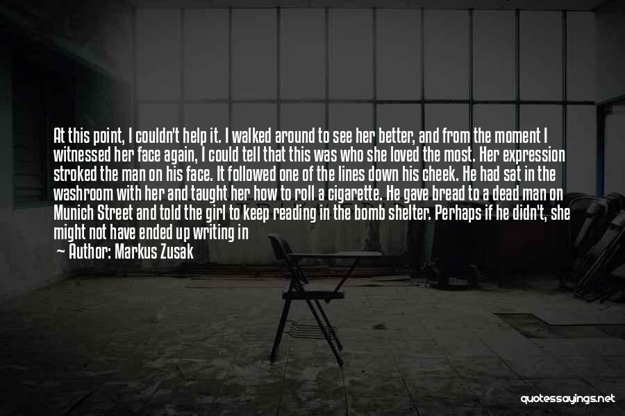 Markus Zusak Quotes: At This Point, I Couldn't Help It. I Walked Around To See Her Better, And From The Moment I Witnessed
