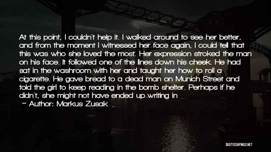 Markus Zusak Quotes: At This Point, I Couldn't Help It. I Walked Around To See Her Better, And From The Moment I Witnessed