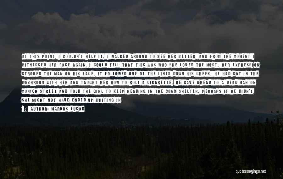 Markus Zusak Quotes: At This Point, I Couldn't Help It. I Walked Around To See Her Better, And From The Moment I Witnessed