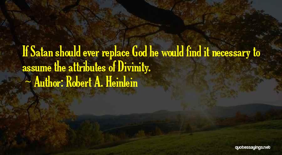 Robert A. Heinlein Quotes: If Satan Should Ever Replace God He Would Find It Necessary To Assume The Attributes Of Divinity.