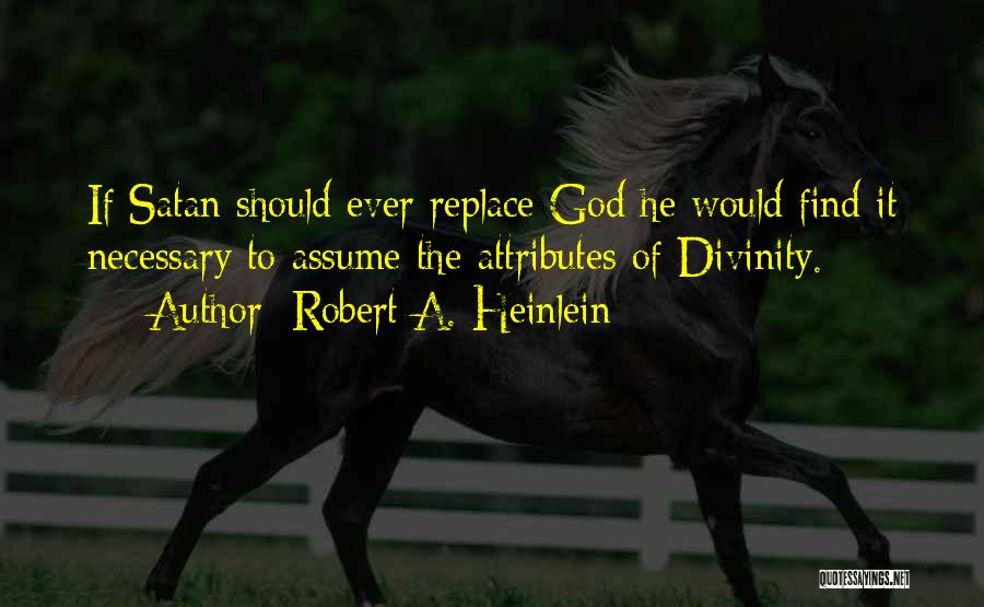 Robert A. Heinlein Quotes: If Satan Should Ever Replace God He Would Find It Necessary To Assume The Attributes Of Divinity.