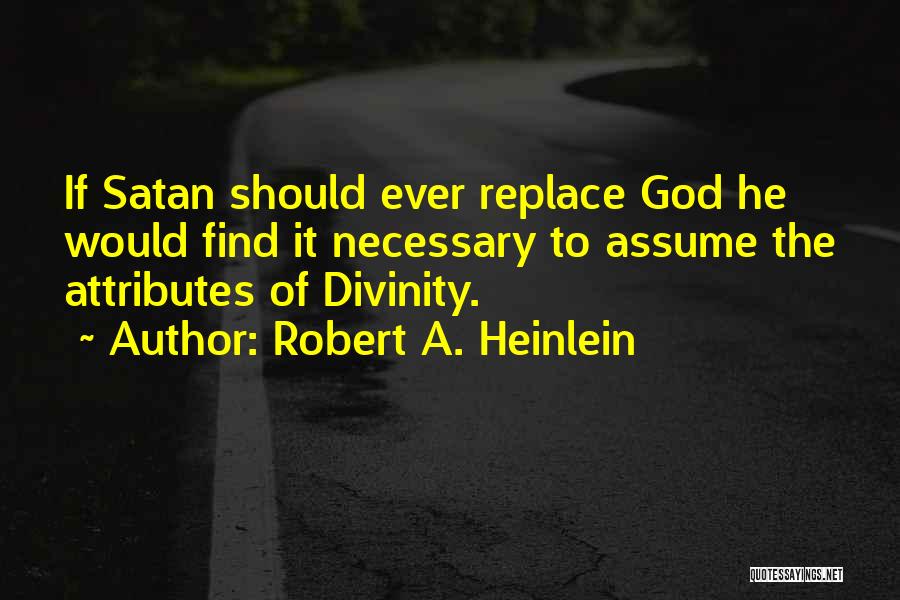 Robert A. Heinlein Quotes: If Satan Should Ever Replace God He Would Find It Necessary To Assume The Attributes Of Divinity.