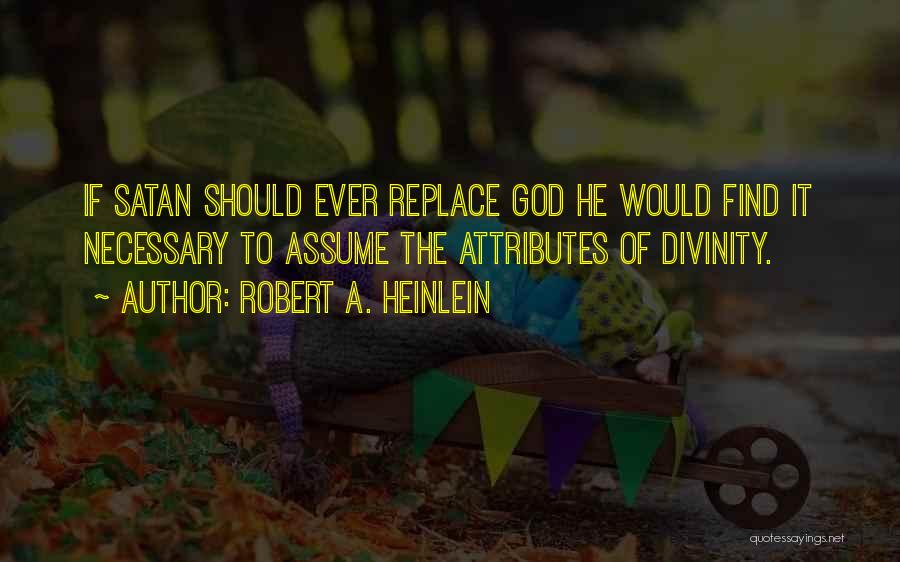 Robert A. Heinlein Quotes: If Satan Should Ever Replace God He Would Find It Necessary To Assume The Attributes Of Divinity.