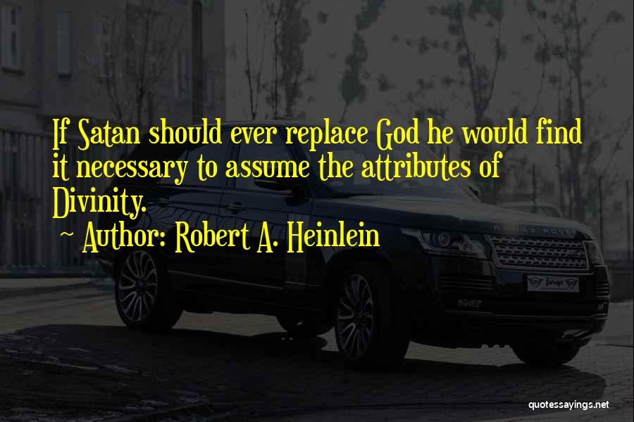 Robert A. Heinlein Quotes: If Satan Should Ever Replace God He Would Find It Necessary To Assume The Attributes Of Divinity.