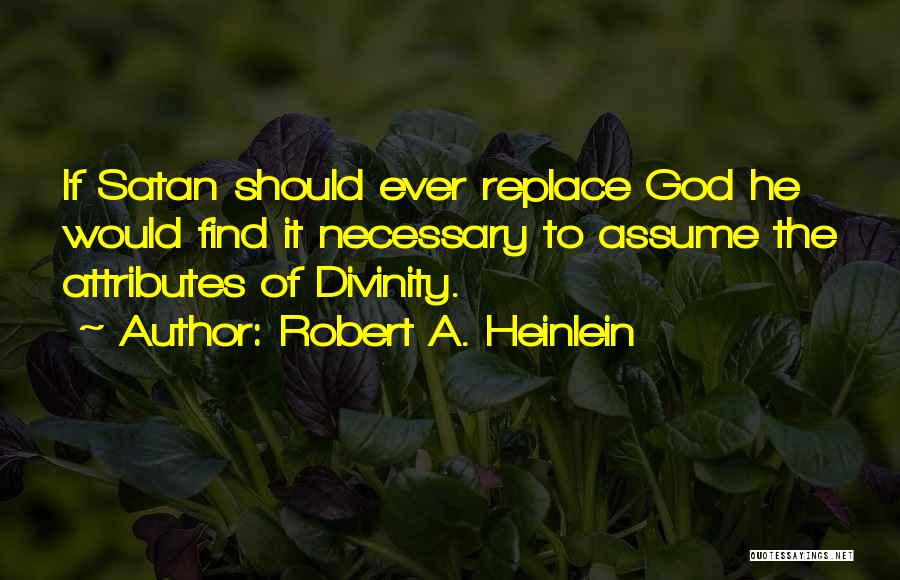 Robert A. Heinlein Quotes: If Satan Should Ever Replace God He Would Find It Necessary To Assume The Attributes Of Divinity.