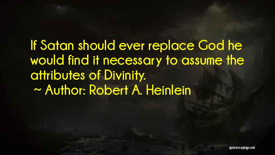 Robert A. Heinlein Quotes: If Satan Should Ever Replace God He Would Find It Necessary To Assume The Attributes Of Divinity.