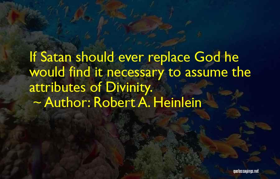 Robert A. Heinlein Quotes: If Satan Should Ever Replace God He Would Find It Necessary To Assume The Attributes Of Divinity.