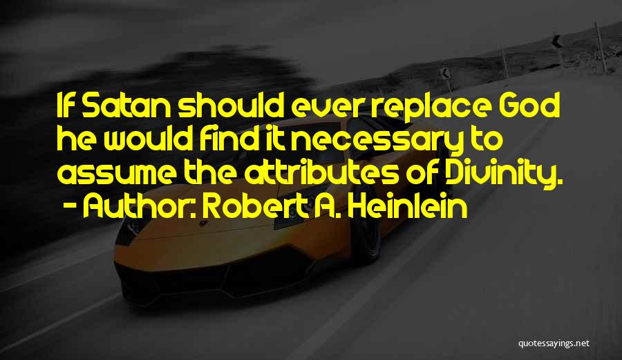 Robert A. Heinlein Quotes: If Satan Should Ever Replace God He Would Find It Necessary To Assume The Attributes Of Divinity.