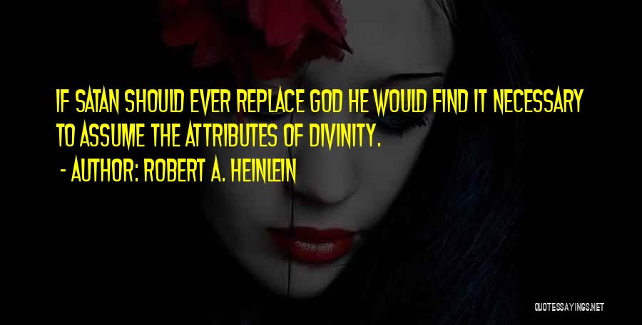 Robert A. Heinlein Quotes: If Satan Should Ever Replace God He Would Find It Necessary To Assume The Attributes Of Divinity.