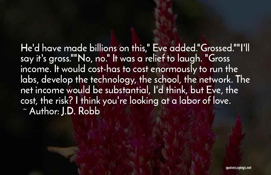 J.D. Robb Quotes: He'd Have Made Billions On This, Eve Added.grossed.i'll Say It's Gross.no, No. It Was A Relief To Laugh. Gross Income.