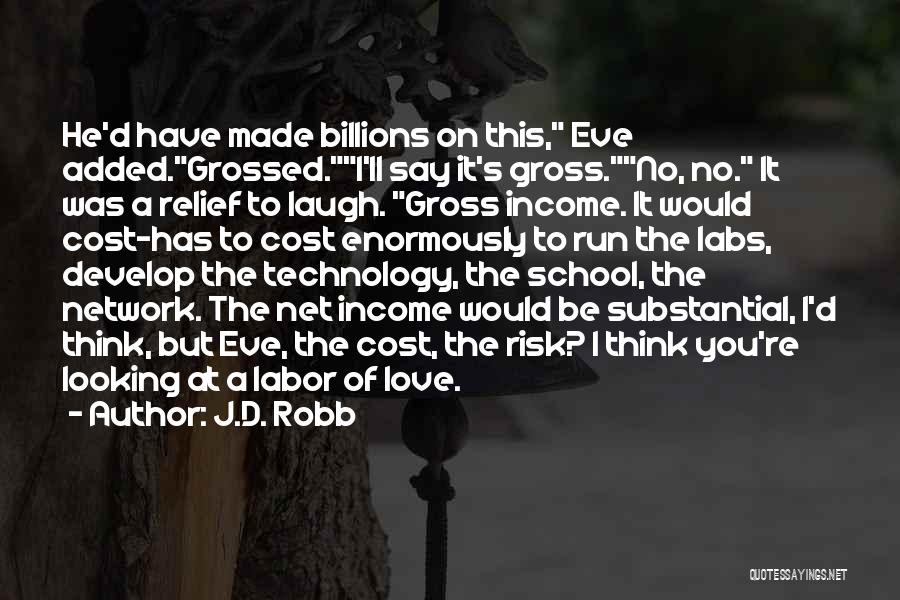 J.D. Robb Quotes: He'd Have Made Billions On This, Eve Added.grossed.i'll Say It's Gross.no, No. It Was A Relief To Laugh. Gross Income.