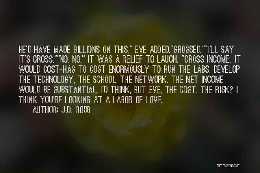 J.D. Robb Quotes: He'd Have Made Billions On This, Eve Added.grossed.i'll Say It's Gross.no, No. It Was A Relief To Laugh. Gross Income.