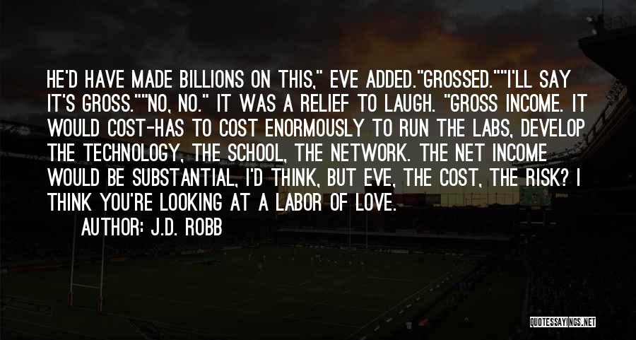 J.D. Robb Quotes: He'd Have Made Billions On This, Eve Added.grossed.i'll Say It's Gross.no, No. It Was A Relief To Laugh. Gross Income.
