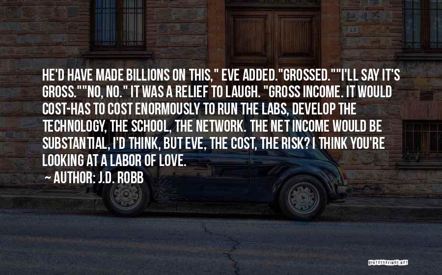 J.D. Robb Quotes: He'd Have Made Billions On This, Eve Added.grossed.i'll Say It's Gross.no, No. It Was A Relief To Laugh. Gross Income.