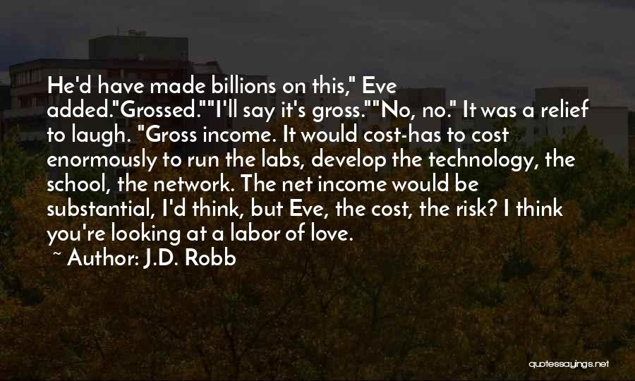 J.D. Robb Quotes: He'd Have Made Billions On This, Eve Added.grossed.i'll Say It's Gross.no, No. It Was A Relief To Laugh. Gross Income.
