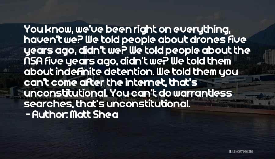 Matt Shea Quotes: You Know, We've Been Right On Everything, Haven't We? We Told People About Drones Five Years Ago, Didn't We? We