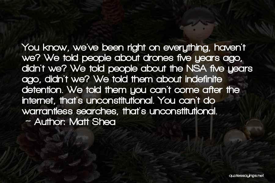 Matt Shea Quotes: You Know, We've Been Right On Everything, Haven't We? We Told People About Drones Five Years Ago, Didn't We? We