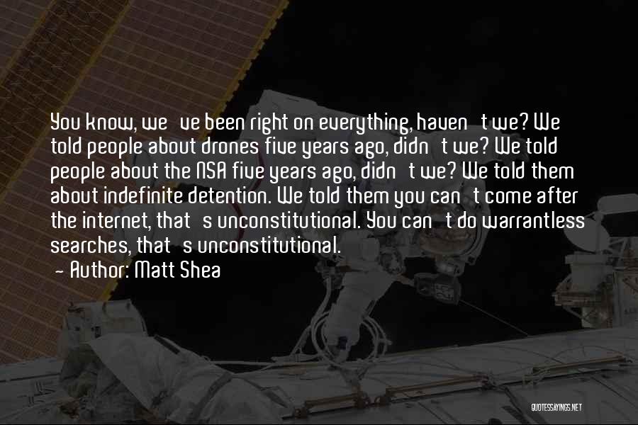 Matt Shea Quotes: You Know, We've Been Right On Everything, Haven't We? We Told People About Drones Five Years Ago, Didn't We? We