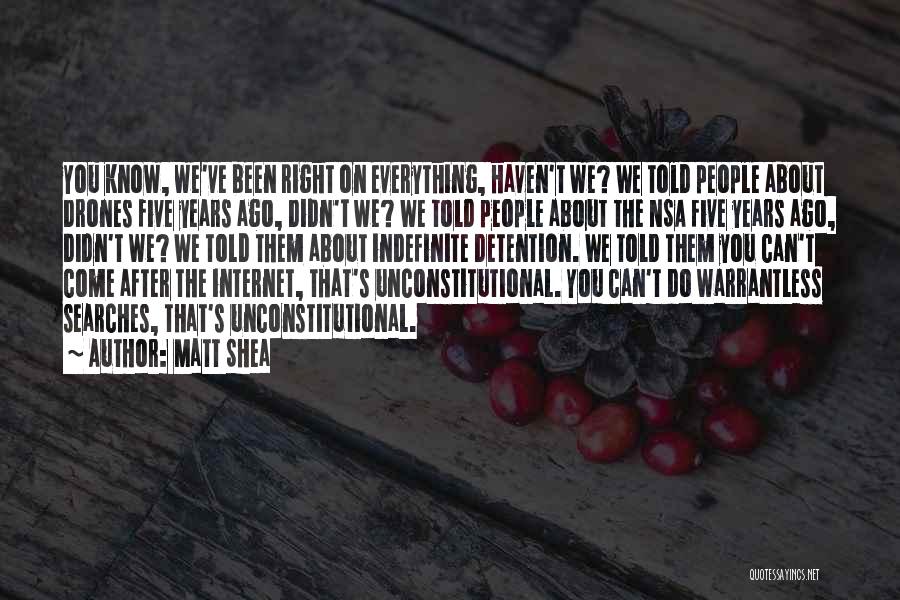 Matt Shea Quotes: You Know, We've Been Right On Everything, Haven't We? We Told People About Drones Five Years Ago, Didn't We? We