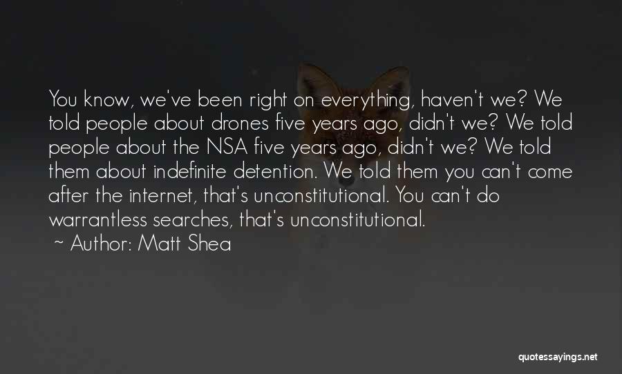 Matt Shea Quotes: You Know, We've Been Right On Everything, Haven't We? We Told People About Drones Five Years Ago, Didn't We? We