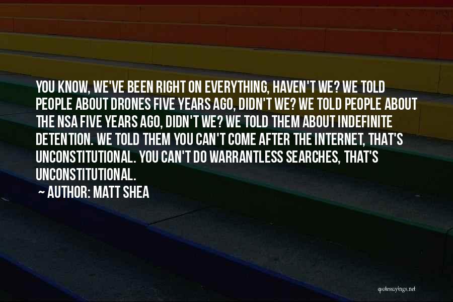 Matt Shea Quotes: You Know, We've Been Right On Everything, Haven't We? We Told People About Drones Five Years Ago, Didn't We? We