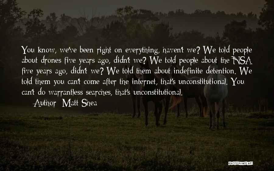 Matt Shea Quotes: You Know, We've Been Right On Everything, Haven't We? We Told People About Drones Five Years Ago, Didn't We? We