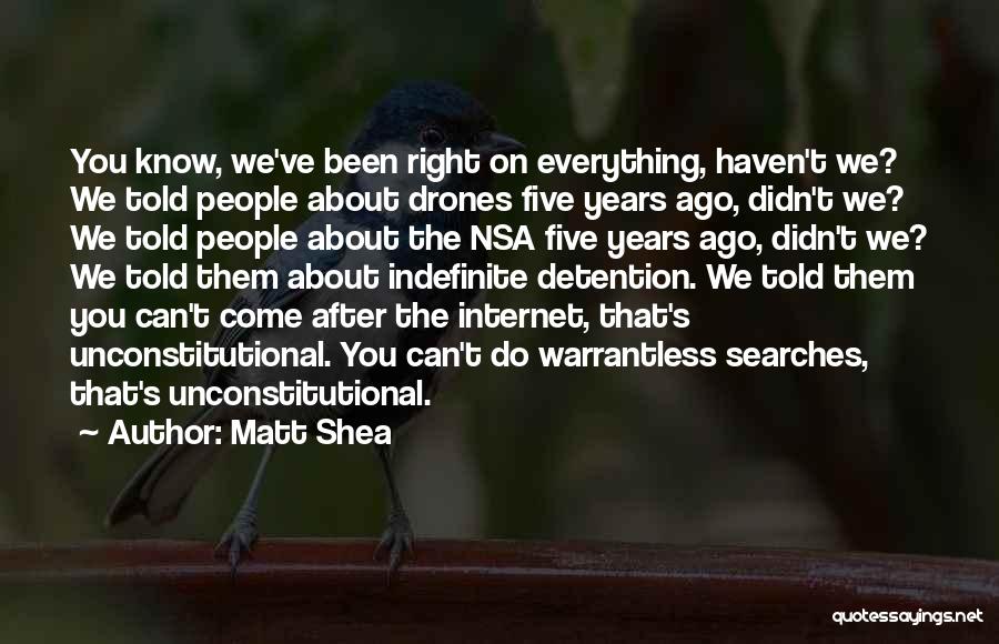 Matt Shea Quotes: You Know, We've Been Right On Everything, Haven't We? We Told People About Drones Five Years Ago, Didn't We? We